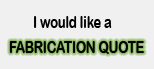 Click here for a Fabrication Quote